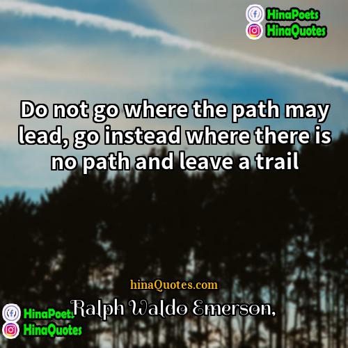 Ralph Waldo Emerson Quotes | Do not go where the path may